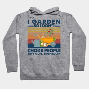 Retro Gardening I Garden So Don't Choke People Save Life Send Much Hoodie